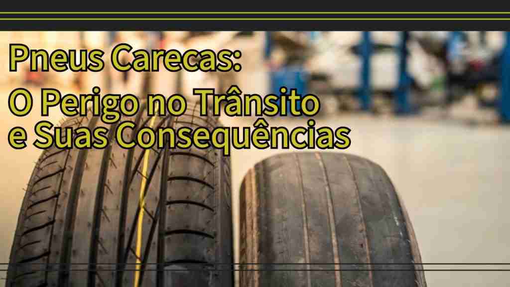 DETRAN.MG - Conduzir com Pneus Carecas: Entenda os Riscos e as Penalidades no CTB